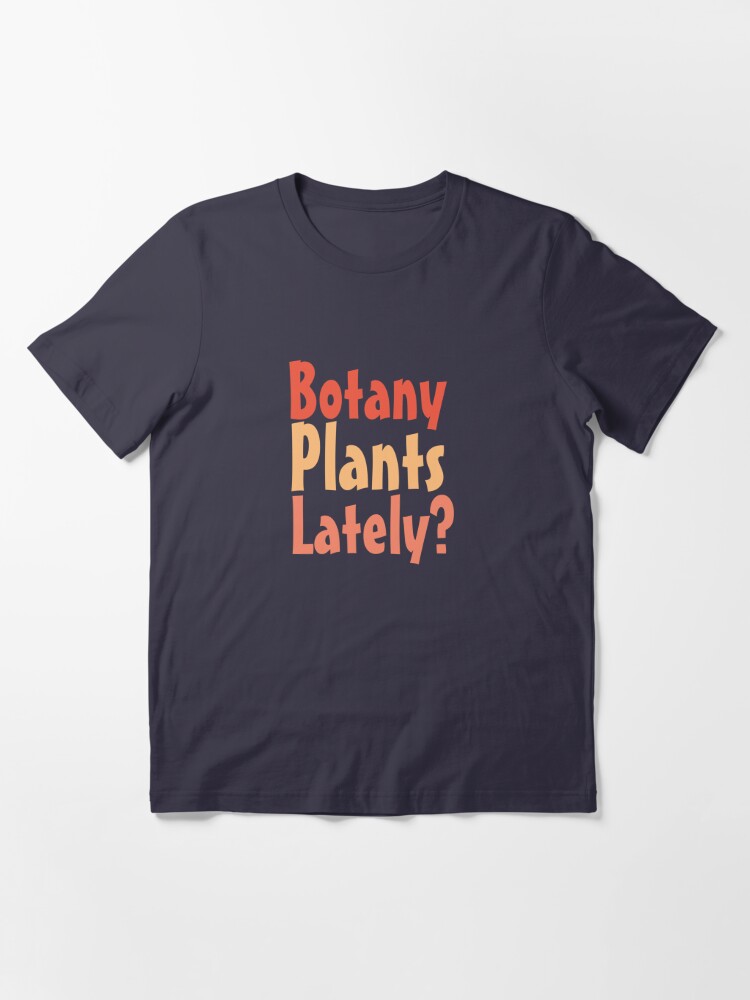 Botany Plants Lately? Women's Shirt, Gift for Gardener