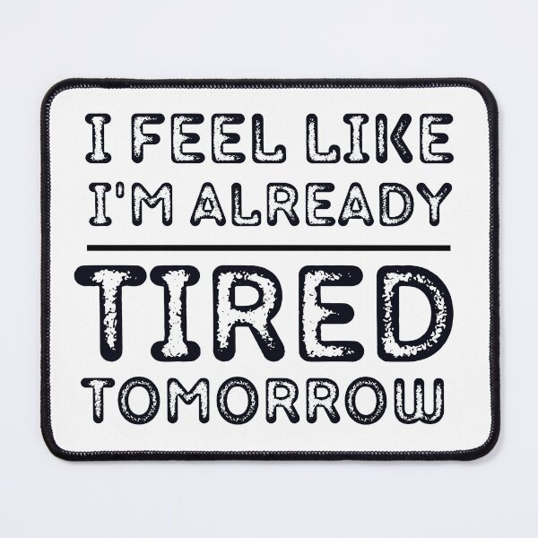 Item preview, I Feel Like I'm Already Tired Tomorrow designed and sold by badretop.