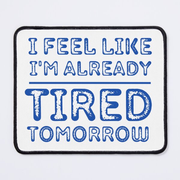 Item preview, I Feel Like I'm Already Tired Tomorrow designed and sold by badretop.