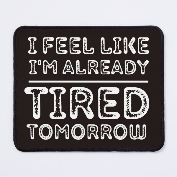 Item preview,  I Feel Like I'm Already Tired Tomorrow  designed and sold by badretop.