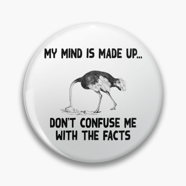 Item preview, My mind is made up, don't confuse me with the facts, ostrich head in the sand, heading the sand, ostrich meme,  designed and sold by Hollyharry.