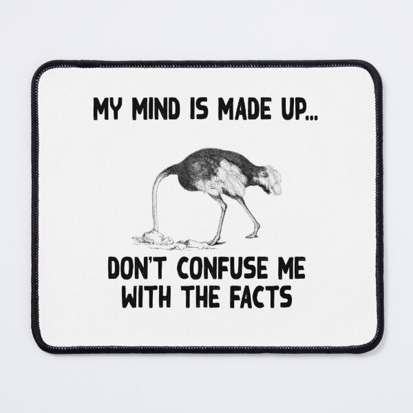 Item preview, My mind is made up, don't confuse me with the facts, ostrich head in the sand, heading the sand, ostrich meme,  designed and sold by Hollyharry.