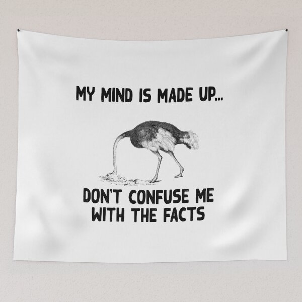 Item preview, My mind is made up, don't confuse me with the facts, ostrich head in the sand, heading the sand, ostrich meme,  designed and sold by Hollyharry.