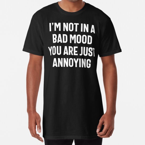 i'm not in a bad mood you are just annoying - Im Not In A Bad Mood You Are  Just Anno - T-Shirt