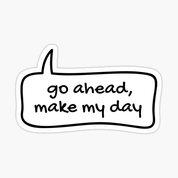 Go ahead, make my day text balloon Sticker