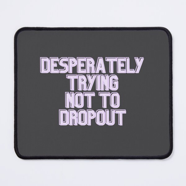 Item preview, Desperately Trying Not To Dropout designed and sold by Pink Ribbon.
