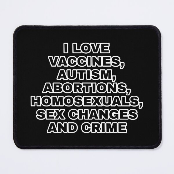 Item preview, i Love vaccines, autism, abortions, homosexuals, sex changes and crime designed and sold by Sonny Thompson.