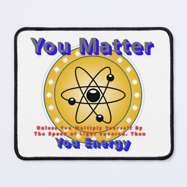 Item preview, You Matter Unless you E=MC2, Then You Energy * designed and sold by Sarcasmagic.
