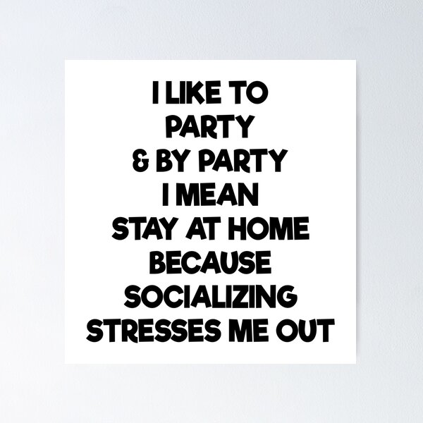 Item preview, I LIKE TO PARTY AND BY PARTY I MEAN STAY AT HOME BECAUSE SOCIALIZING STRESSES ME OUT designed and sold by limitlezz.