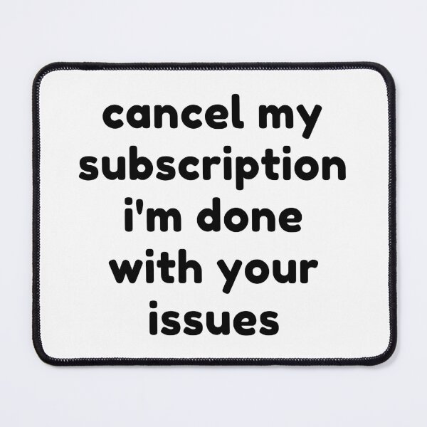 Item preview, Cancel My Subscription I'm Done With Your Issues. Funny Sarcastic NSFW Rude Inappropriate Saying designed and sold by That Cheeky Tee.