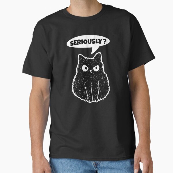 Very Angry Black Cat In A Grumpy Mood Says Seriously? Classic T-Shirt