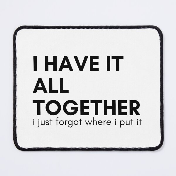 Item preview, I Have It All Together I Just Forgot Where I Put It. Funny Sarcastic Saying designed and sold by That Cheeky Tee.