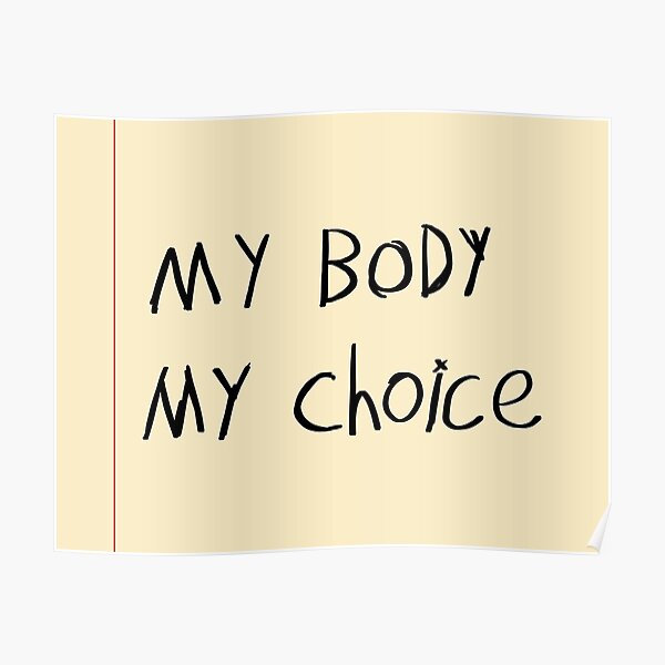 My Body My Choice Poster For Sale By Kiippers Redbubble 