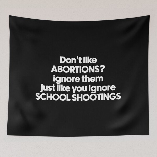Item preview, Don't like abortion then ignore just like you ignore school shootings , protest banner designed and sold by NastySquad.
