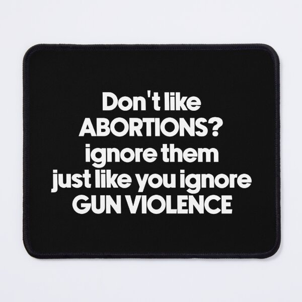 Item preview, Don't like abortion then ignore just like you ignore gun violence , protest banner designed and sold by NastySquad.