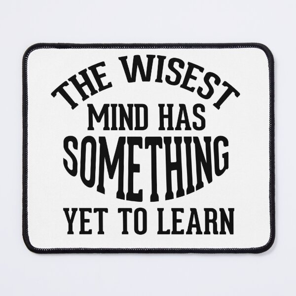 Item preview, The wisest mind has something yet to learn designed and sold by AnisosPteron.