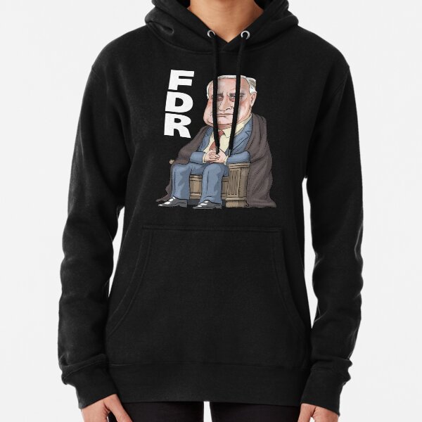 FDR - President Franklin D. Roosevelt Pullover Hoodie
