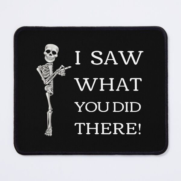 Item preview, I Saw What You Did There! designed and sold by E-Eden.