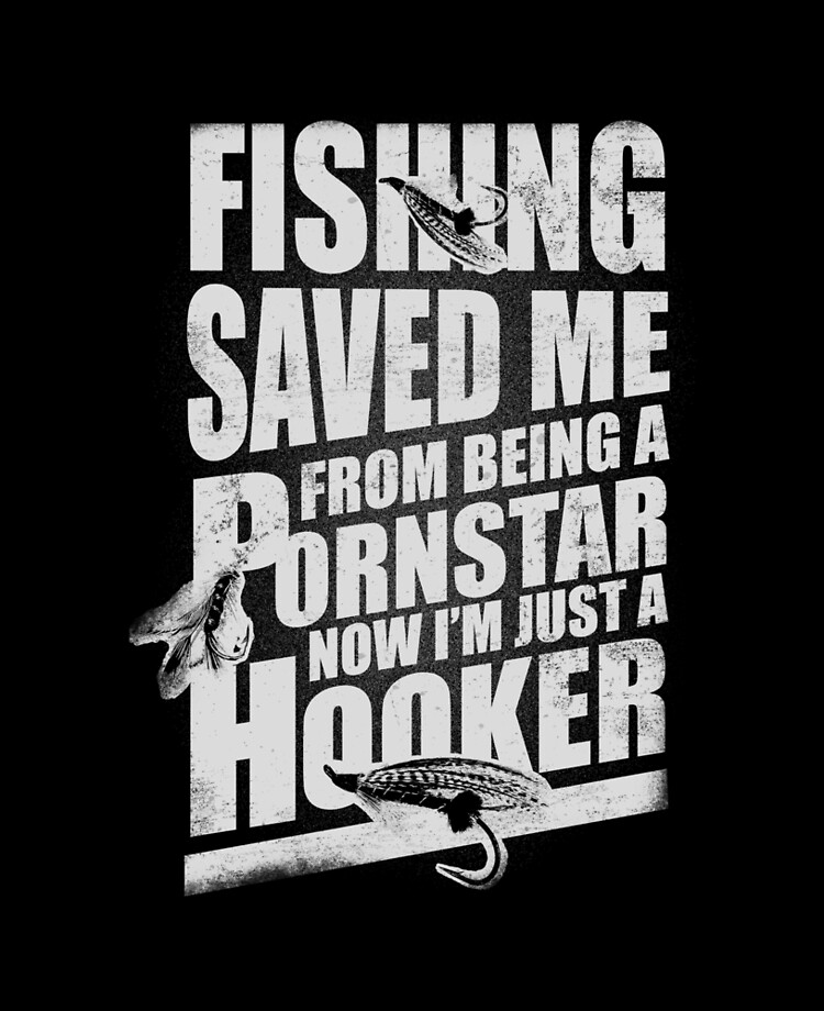 Fishing Saved Me Becoming A Pornstar Adult Humor F T-shirt sold by