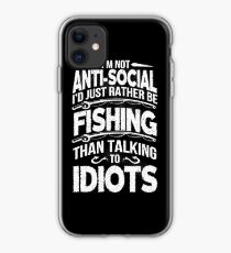 I'M NOT ANTI-SOCIAL I'D JUST RATHER BE FISHING THAN TALKING TO IDIOTS iPhone Case