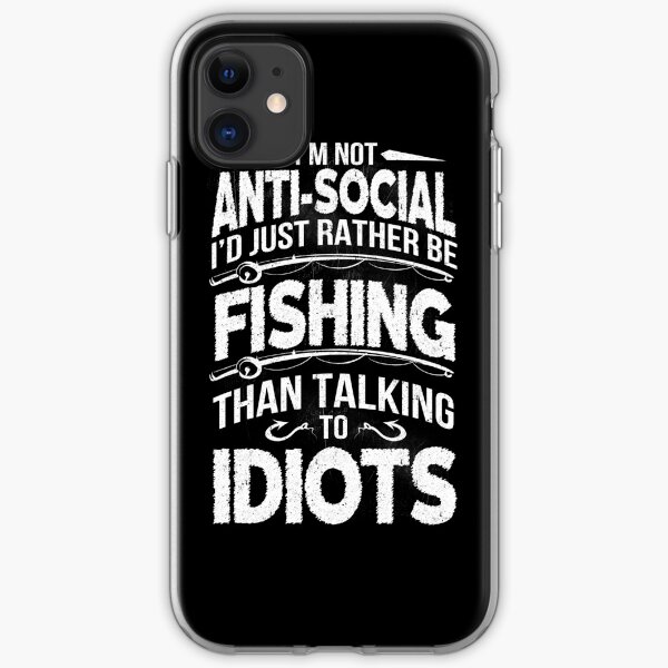 I'M NOT ANTI-SOCIAL I'D JUST RATHER BE FISHING THAN TALKING TO IDIOTS iPhone Soft Case