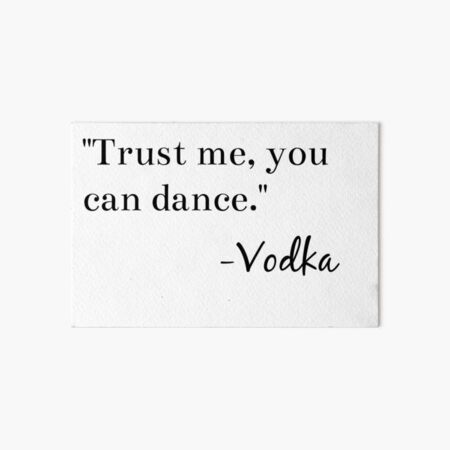"Trust me, you can dance." -Vodka Graphic Art Board Print