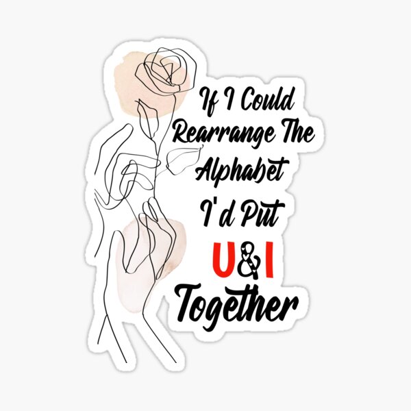 if-i-could-rearrange-the-alphabet-id-put-u-and-i-together-sticker