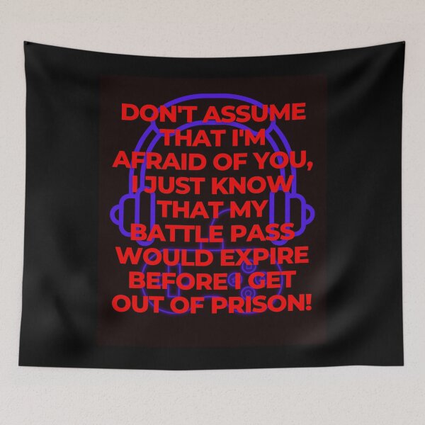 Item preview, Don't assume that I'm afraid of you, I just know that my battle pass is going to expire before I get out of prison  designed and sold by Pugnaciousprint.