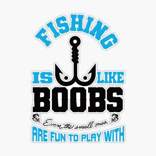 Fishing is like boobs even the small ones are fun to play with Sticker for  Sale by pnkpopcorn