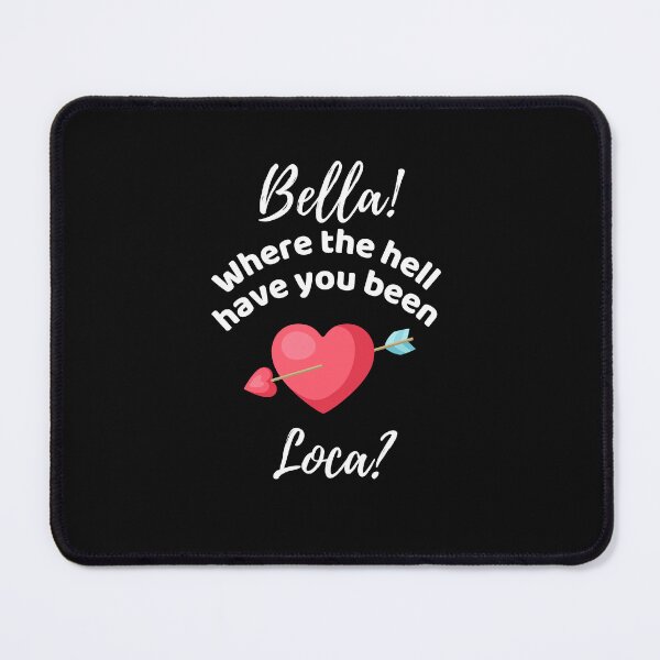 Item preview, Bella Where The Hell Have You Been Loca - Funny designed and sold by ExploreTheStore.