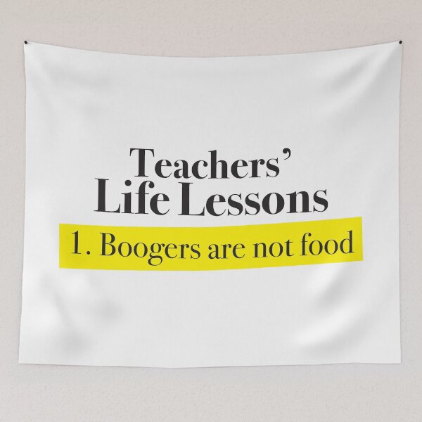 Item preview, Teachers life lessons 1. Boogers are not food designed and sold by jazzydevil.
