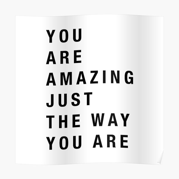 "You are amazing just the way you are" Poster for Sale by