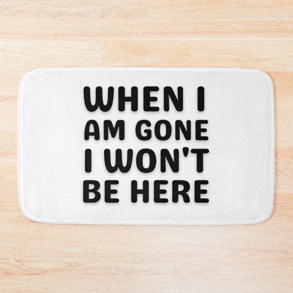 Item preview, When I am gone I won't be here designed and sold by tabykid.