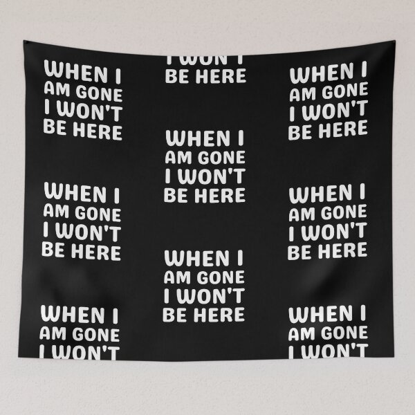 Item preview, When I am gone I won't be here designed and sold by tabykid.