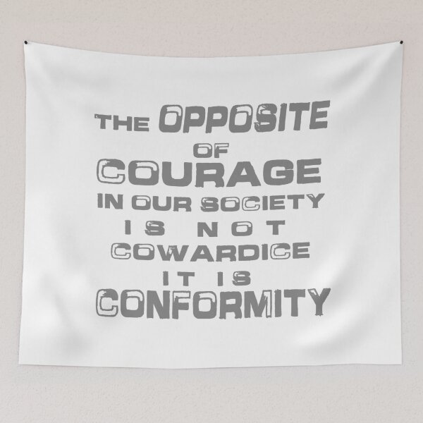 Item preview, The opposite of courage in our society is not cowardice, it is conformity. designed and sold by 321Outright.