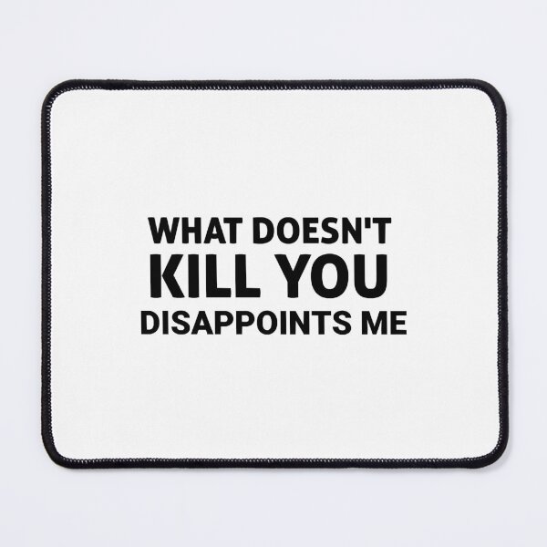 Item preview, What Doesn&x27;t Kill You Disappoints Me, gift idea, funny saying, offensive designed and sold by ReichelJaquan.