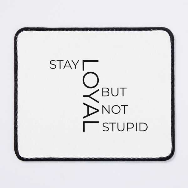 Item preview, Stay loyal but not stupid designed and sold by Maestroedems.