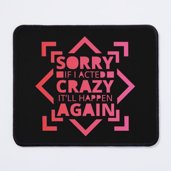 Item preview, Sorry If I Acted Crazy It Will Happen Again | Funny Motivation designed and sold by DrawingBoard.