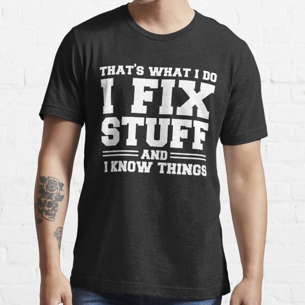  That's What I Do I Fix Stuff And I Know Things Funny Saying for mechanic father Essential T-Shirt