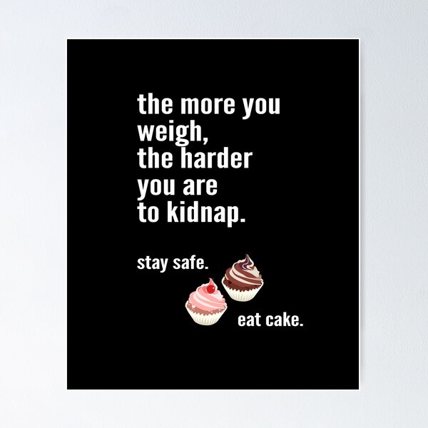 Item preview, The more you weigh, the harder you are to kidnap. Stay safe. Eat cake. designed and sold by STYLESYNDIKAT.