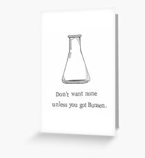 Don't Want None Unless You Got Bunsen. Greeting Card