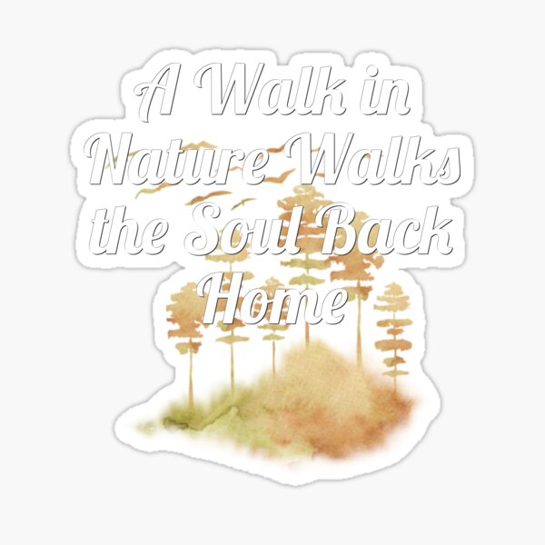 a-walk-in-nature-walks-the-soul-back-home-sticker-for-sale-by