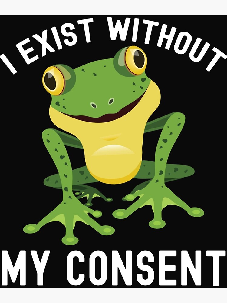 "I Exist Without My Consent Funny Frog Depression Meme " Poster for
