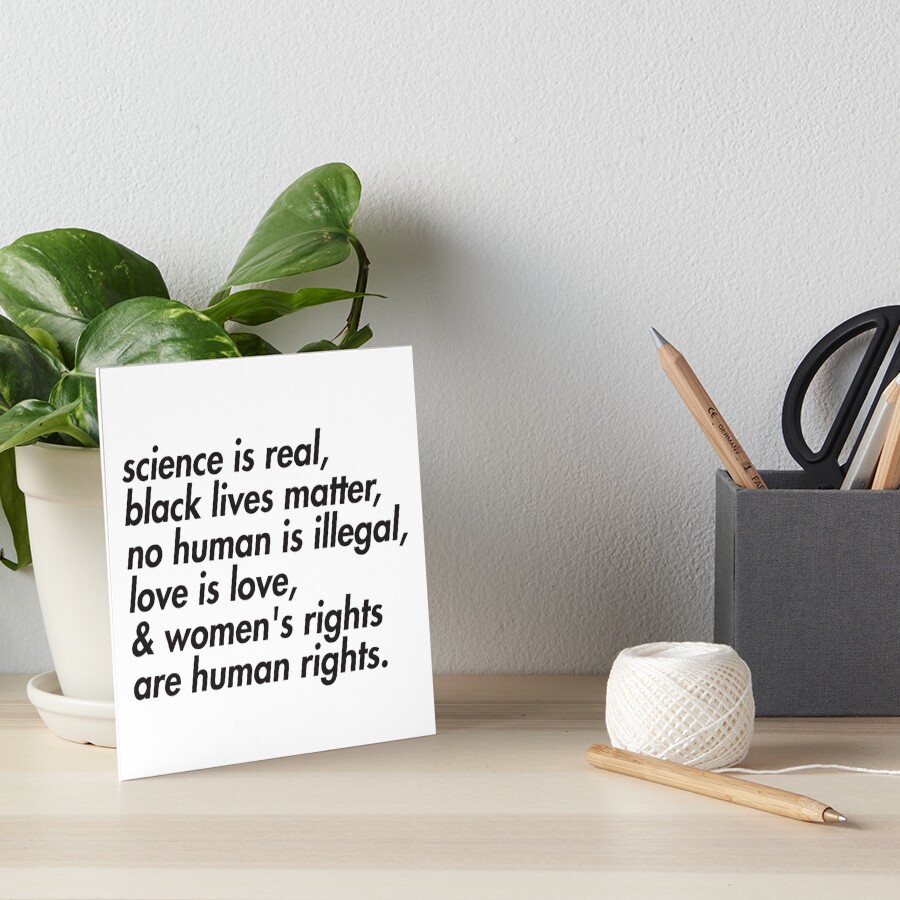 Science is real, black lives matter, love is love, and womens rights are human rights Art Board Print
