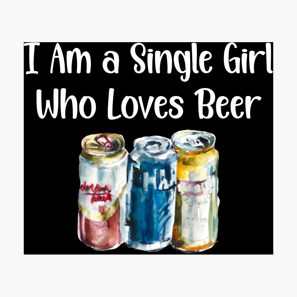 I Am a Single Girl Who Loves Beer
