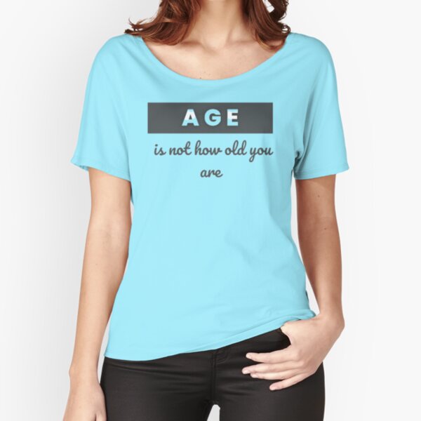 Age Is Not How Old You Are Relaxed Fit T-Shirt
