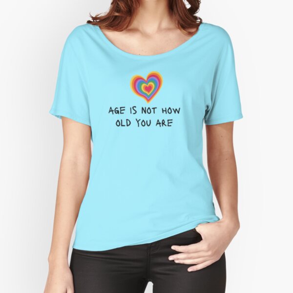 Age Is Not How Old You Are Relaxed Fit T-Shirt