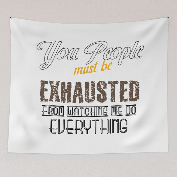 Item preview, You People Must Be Exhausted From Watching Me Do Everything designed and sold by MrJArts.