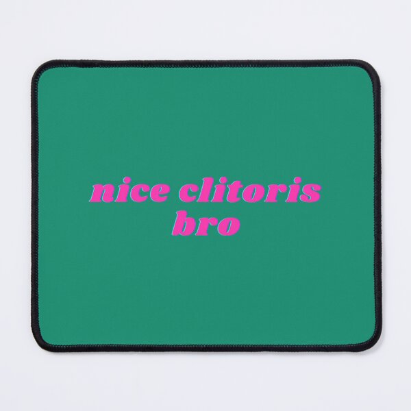 Item preview, nice clitoris bro    designed and sold by HaisocunnCO.