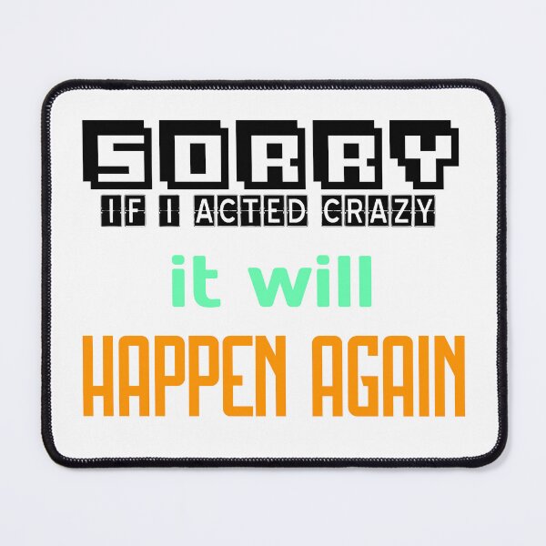 Item preview, Sorry If I Acted Crazy It Will Happen Again designed and sold by MrJArts.